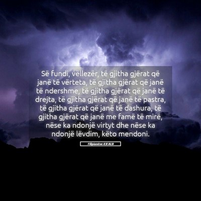 Picture 05 - Filipianëve 4:8 ALB - Së fundi, vëllezër, të gjitha gjërat që - Bible Verse Picture