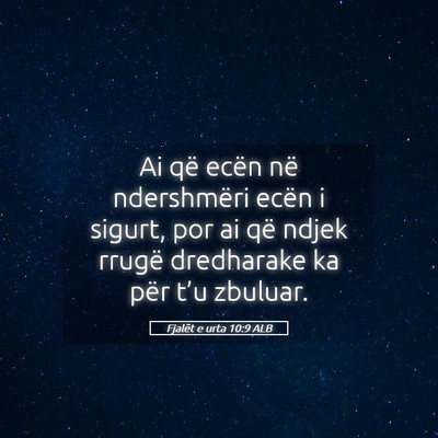 Picture 05 - Fjalët e urta 10:9 ALB - Ai që ecën në ndershmëri ecën i sigurt, por - Bible Verse Picture