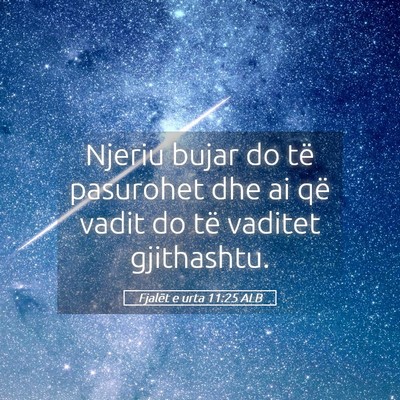 Picture 05 - Fjalët e urta 11:25 ALB - Njeriu bujar do të pasurohet dhe ai që vadit do - Bible Verse Picture