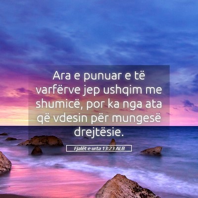 Picture 05 - Fjalët e urta 13:23 ALB - Ara e punuar e të varfërve jep ushqim me - Bible Verse Picture