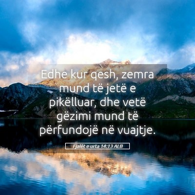 Picture 05 - Fjalët e urta 14:13 ALB - Edhe kur qesh, zemra mund të jetë e pikëlluar, - Bible Verse Picture
