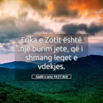 Picture 05 - Fjalët e urta 14:27 ALB - Frika e Zotit është një burim jete, që i - Bible Verse Picture