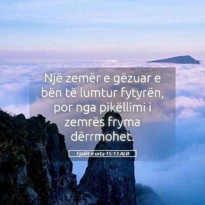 Picture 05 - Fjalët e urta 15:13 ALB - Një zemër e gëzuar e bën të lumtur fytyrën, - Bible Verse Picture