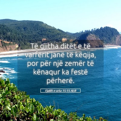 Picture 05 - Fjalët e urta 15:15 ALB - Të gjitha ditët e të varfërit janë të - Bible Verse Picture