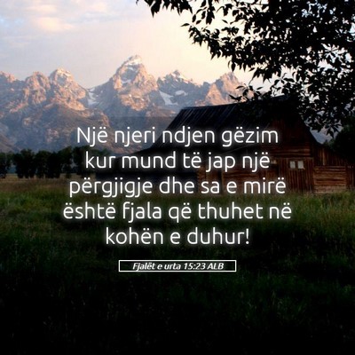 Picture 05 - Fjalët e urta 15:23 ALB - Një njeri ndjen gëzim kur mund të jap një - Bible Verse Picture