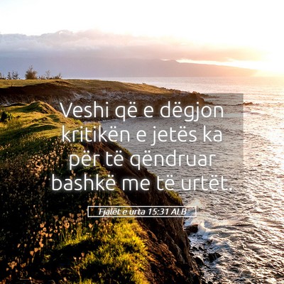 Picture 05 - Fjalët e urta 15:31 ALB - Veshi që e dëgjon kritikën e jetës ka për - Bible Verse Picture