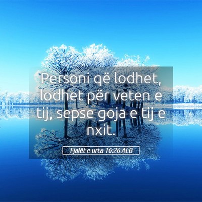 Picture 05 - Fjalët e urta 16:26 ALB - Personi që lodhet, lodhet për veten e tij, - Bible Verse Picture