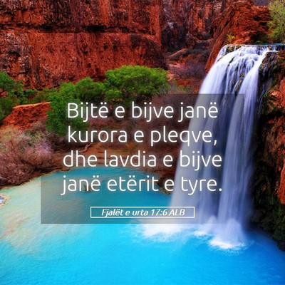 Picture 05 - Fjalët e urta 17:6 ALB - Bijtë e bijve janë kurora e pleqve, dhe lavdia - Bible Verse Picture