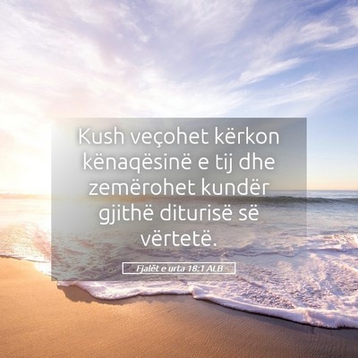 Picture 05 - Fjalët e urta 18:1 ALB - Kush veçohet kërkon kënaqësinë e tij dhe - Bible Verse Picture