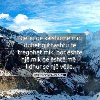Picture 05 - Fjalët e urta 18:24 ALB - Njeriu që ka shumë miq duhet gjithashtu të - Bible Verse Picture