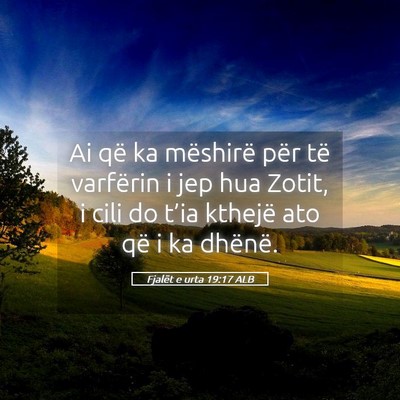 Picture 05 - Fjalët e urta 19:17 ALB - Ai që ka mëshirë për të varfërin i jep hua - Bible Verse Picture