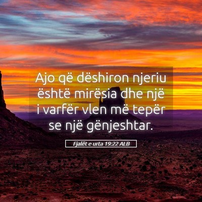 Picture 05 - Fjalët e urta 19:22 ALB - Ajo që dëshiron njeriu është mirësia dhe - Bible Verse Picture
