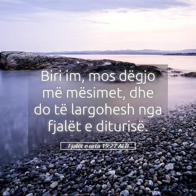 Picture 05 - Fjalët e urta 19:27 ALB - Biri im, mos dëgjo më mësimet, dhe do të - Bible Verse Picture
