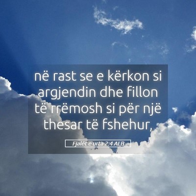 Picture 05 - Fjalët e urta 2:4 ALB - në rast se e kërkon si argjendin dhe fillon të - Bible Verse Picture
