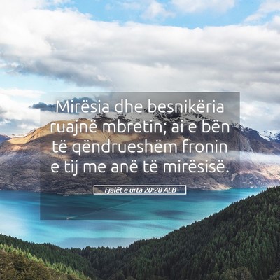 Picture 05 - Fjalët e urta 20:28 ALB - Mirësia dhe besnikëria ruajnë mbretin; ai e - Bible Verse Picture
