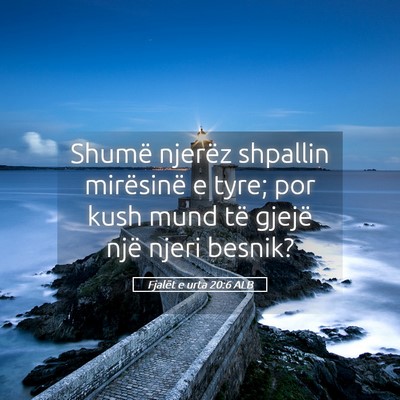 Picture 05 - Fjalët e urta 20:6 ALB - Shumë njerëz shpallin mirësinë e tyre; por - Bible Verse Picture