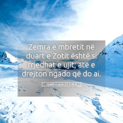 Picture 05 - Fjalët e urta 21:1 ALB - Zemra e mbretit në duart e Zotit është si - Bible Verse Picture