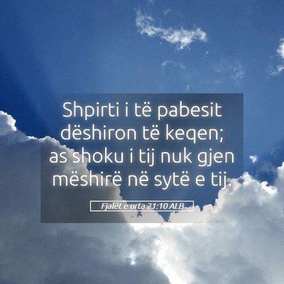 Picture 05 - Fjalët e urta 21:10 ALB - Shpirti i të pabesit dëshiron të keqen; as - Bible Verse Picture