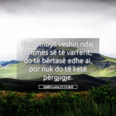 Picture 05 - Fjalët e urta 21:13 ALB - Kush mbyll veshin ndaj britmës së të - Bible Verse Picture
