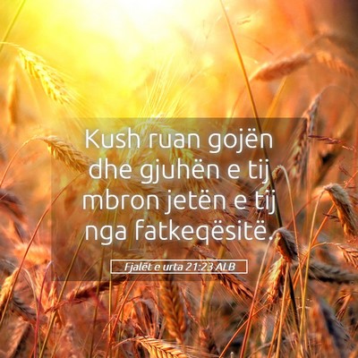 Picture 05 - Fjalët e urta 21:23 ALB - Kush ruan gojën dhe gjuhën e tij mbron jetën e - Bible Verse Picture