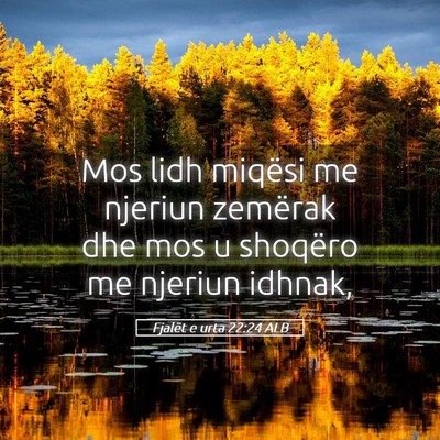 Picture 05 - Fjalët e urta 22:24 ALB - Mos lidh miqësi me njeriun zemërak dhe mos u - Bible Verse Picture