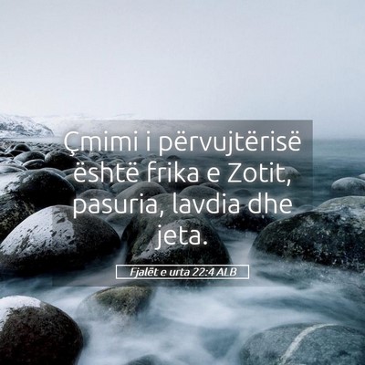 Picture 05 - Fjalët e urta 22:4 ALB - Çmimi i përvujtërisë është frika e Zotit, - Bible Verse Picture