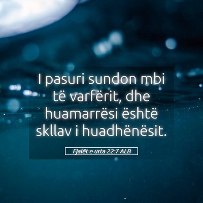 Picture 05 - Fjalët e urta 22:7 ALB - I pasuri sundon mbi të varfërit, dhe - Bible Verse Picture