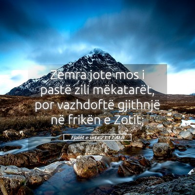 Picture 05 - Fjalët e urta 23:17 ALB - Zemra jote mos i pastë zili mëkatarët, por - Bible Verse Picture