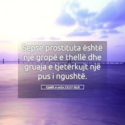 Picture 05 - Fjalët e urta 23:27 ALB - Sepse prostituta është një gropë e thellë - Bible Verse Picture