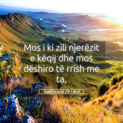 Picture 05 - Fjalët e urta 24:1 ALB - Mos i ki zili njerëzit e këqij dhe mos dëshiro - Bible Verse Picture