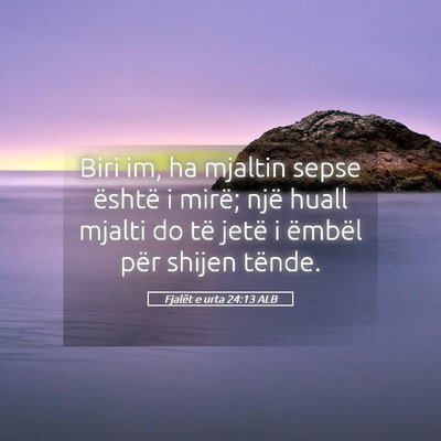 Picture 05 - Fjalët e urta 24:13 ALB - Biri im, ha mjaltin sepse është i mirë; një - Bible Verse Picture