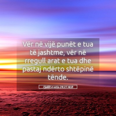 Picture 05 - Fjalët e urta 24:27 ALB - Vër në vijë punët e tua të jashtme, vër në - Bible Verse Picture