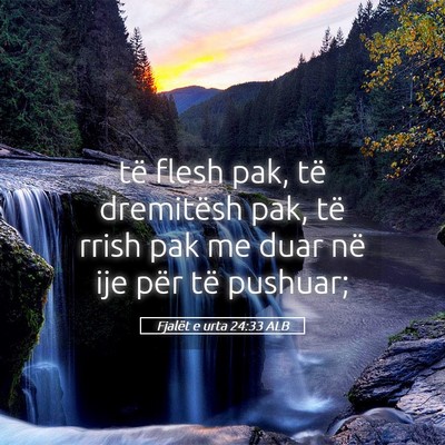 Picture 05 - Fjalët e urta 24:33 ALB - të flesh pak, të dremitësh pak, të rrish pak - Bible Verse Picture
