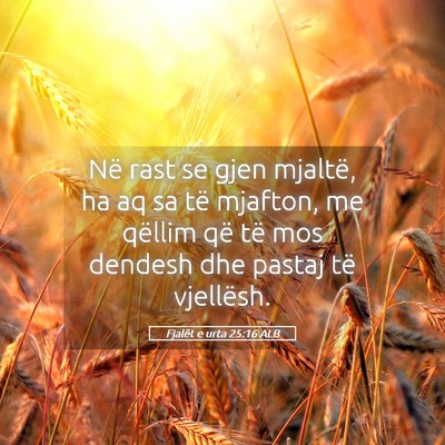 Picture 05 - Fjalët e urta 25:16 ALB - Në rast se gjen mjaltë, ha aq sa të mjafton, - Bible Verse Picture