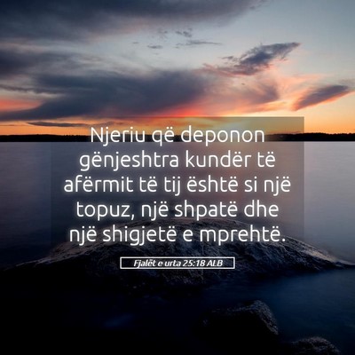 Picture 05 - Fjalët e urta 25:18 ALB - Njeriu që deponon gënjeshtra kundër të - Bible Verse Picture