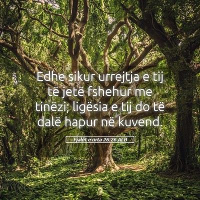 Picture 05 - Fjalët e urta 26:26 ALB - Edhe sikur urrejtja e tij të jetë fshehur me - Bible Verse Picture