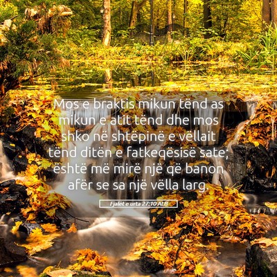 Picture 05 - Fjalët e urta 27:10 ALB - Mos e braktis mikun tënd as mikun e atit tënd - Bible Verse Picture