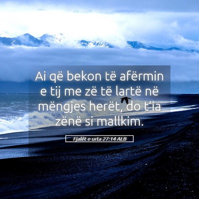 Picture 05 - Fjalët e urta 27:14 ALB - Ai që bekon të afërmin e tij me zë të lartë - Bible Verse Picture