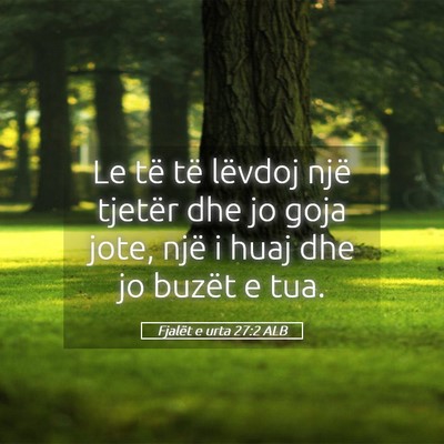 Picture 05 - Fjalët e urta 27:2 ALB - Le të të lëvdoj një tjetër dhe jo goja jote, - Bible Verse Picture