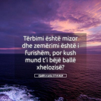 Picture 05 - Fjalët e urta 27:4 ALB - Tërbimi është mizor dhe zemërimi është i - Bible Verse Picture