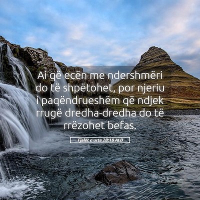 Picture 05 - Fjalët e urta 28:18 ALB - Ai që ecën me ndershmëri do të shpëtohet, - Bible Verse Picture