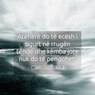 Picture 05 - Fjalët e urta 3:23 ALB - Atëherë do të ecësh i sigurt në rrugën - Bible Verse Picture