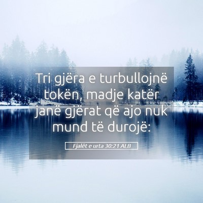 Picture 05 - Fjalët e urta 30:21 ALB - Tri gjëra e turbullojnë tokën, madje katër - Bible Verse Picture