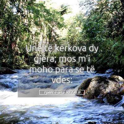 Picture 05 - Fjalët e urta 30:7 ALB - Unë të kërkova dy gjëra; mos m’i moho para - Bible Verse Picture