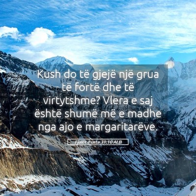 Picture 05 - Fjalët e urta 31:10 ALB - Kush do të gjejë një grua të fortë dhe të - Bible Verse Picture