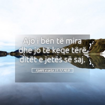 Picture 05 - Fjalët e urta 31:12 ALB - Ajo i bën të mira dhe jo të keqe tërë ditët - Bible Verse Picture