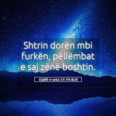 Picture 05 - Fjalët e urta 31:19 ALB - Shtrin dorën mbi furkën, pëllëmbat e saj - Bible Verse Picture