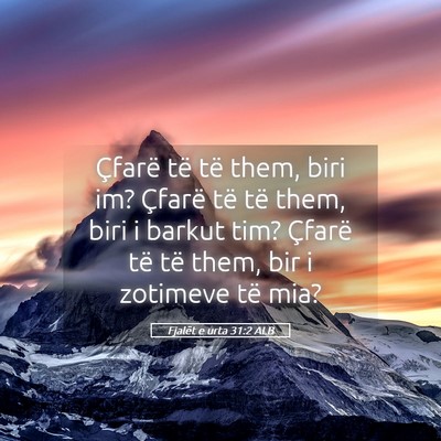 Picture 05 - Fjalët e urta 31:2 ALB - Çfarë të të them, biri im? Çfarë të të - Bible Verse Picture