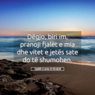 Picture 05 - Fjalët e urta 4:10 ALB - Dëgjo, biri im, pranoji fjalët e mia dhe vitet - Bible Verse Picture