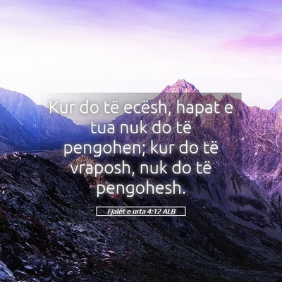 Picture 05 - Fjalët e urta 4:12 ALB - Kur do të ecësh, hapat e tua nuk do të - Bible Verse Picture